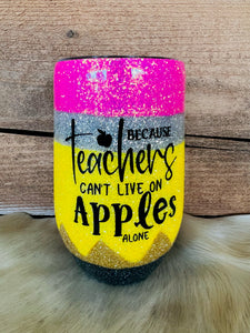 16oz Wine Tumbler - Pencil Glittered with Because Teachers Can't Live on Apples Alone