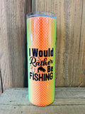 Would Rather Be Fishing 20 OZ Tumbler